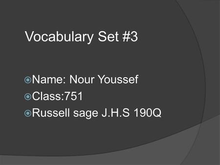 Vocabulary Set #3  Name: Nour Youssef  Class:751  Russell sage J.H.S 190Q.