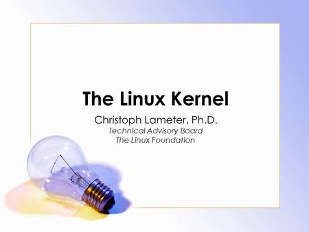 The Linux Kernel Christoph Lameter, Ph.D. Technical Advisory Board The Linux Foundation.