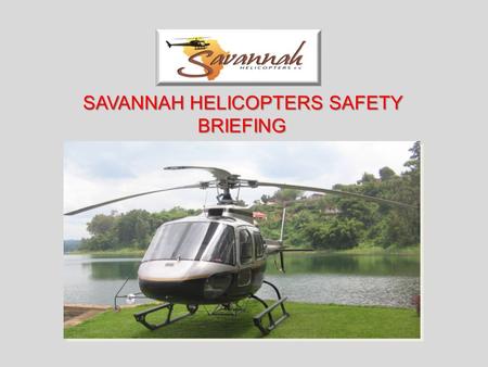 SAVANNAH HELICOPTERS SAFETY BRIEFING. Induction Requirements This induction is to be completed by all: Visitors Local workers, Sub-contractors, and Casually.