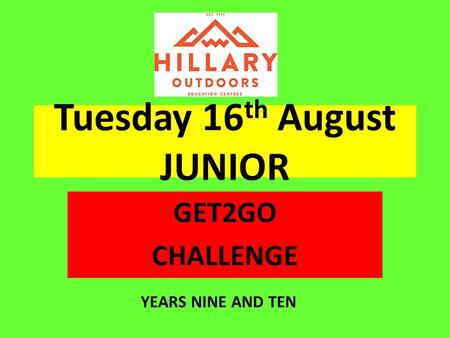 Tuesday 16 th August JUNIOR GET2GO CHALLENGE YEARS NINE AND TEN.