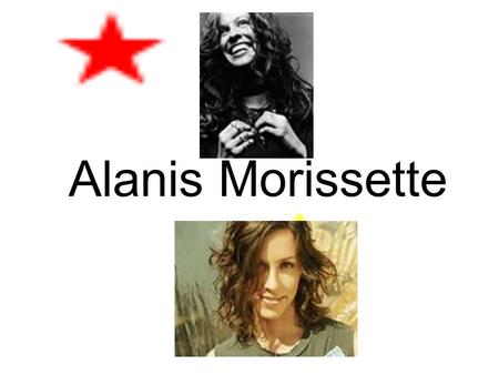 Alanis Morissette. Background Information Alanis Nadine Morissette was born on June 1, 1974 in Ontario, Canada She started her career in 1987 She is a.