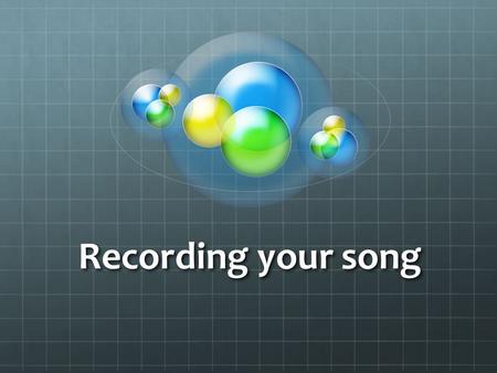 Recording your song. Lesson Objectives Understand how to record your song using the studio Understand how to record your song using the studio Have a.