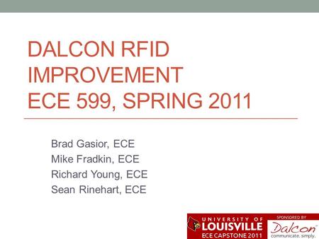 DALCON RFID IMPROVEMENT ECE 599, SPRING 2011 Brad Gasior, ECE Mike Fradkin, ECE Richard Young, ECE Sean Rinehart, ECE.