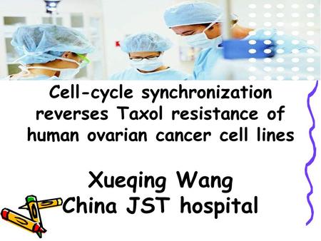 Cell-cycle synchronization reverses Taxol resistance of human ovarian cancer cell lines Xueqing Wang China JST hospital.