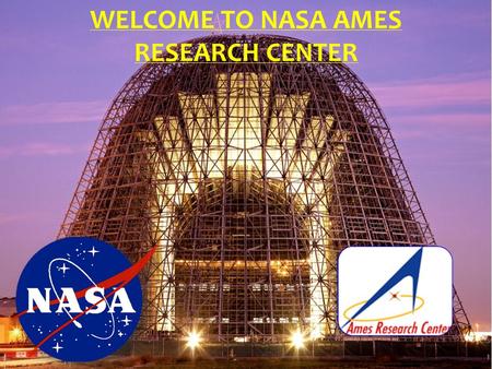 WELCOME TO NASA AMES RESEARCH CENTER. Protective Services Office Presented by: Kenneth M. Silverman Chief of Security Building 15, Room 140 24 hour dispatch:650-604-5416.