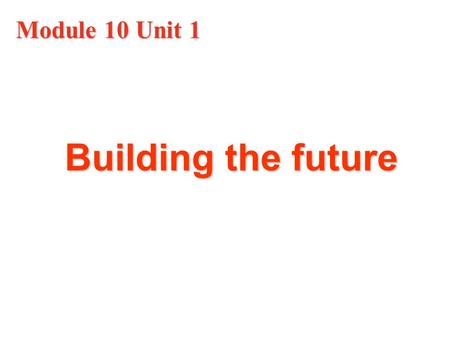 Module 10 Unit 1 Building the future. Discussion questions: 1. What will life be like in the future? Will it turn better or worse? Why?