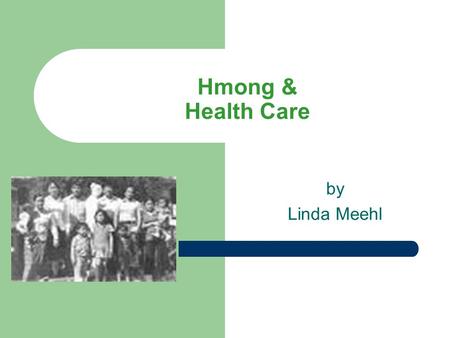 Hmong & Health Care by Linda Meehl. Father’s History He was sent to America in 1977 after being in a neglected refugee camp He did not speak, write, or.