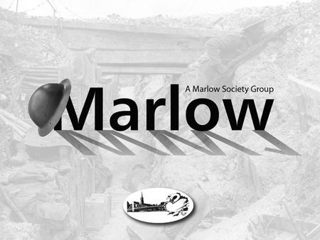  Commemorate the contribution made by people from Marlow in World War One  Explain the involvement of the people of Marlow in WW1 - at home and in battle.