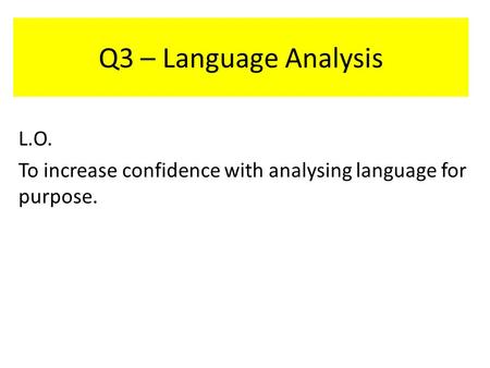 Q3 – Language Analysis L.O. To increase confidence with analysing language for purpose.