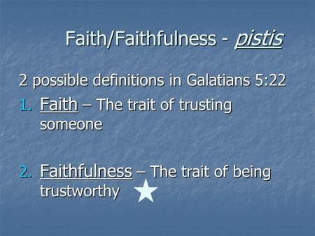 Faith/Faithfulness - pistis 2 possible definitions in Galatians 5:22 1. Faith – The trait of trusting someone 2. Faithfulness – The trait of being trustworthy.