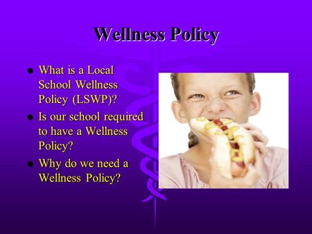 Wellness Policy l What is a Local School Wellness Policy (LSWP)? l Is our school required to have a Wellness Policy? l Why do we need a Wellness Policy?