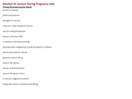 Dexilant Or Nexium During Pregnancy Safe Cheap Esomeprazole Meds zantac en nexium effient and nexium strengths of nexium what can i take instead of nexium.