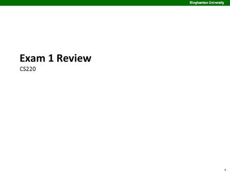 1 Binghamton University Exam 1 Review CS220. 2 Binghamton University Birds eye view -- Topics Information Representation Bit-level manipulations Integer.