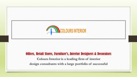 Offices, Retail Stores, Furniture's, Interior Designers & Decorators Colours Interior is a leading firm of interior design consultants with a large portfolio.