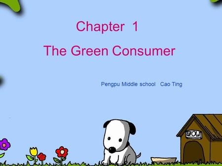 Chapter 1 The Green Consumer Pengpu Middle school Cao Ting.