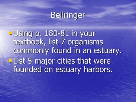 Bellringer Using p. 180-81 in your textbook, list 7 organisms commonly found in an estuary. Using p. 180-81 in your textbook, list 7 organisms commonly.