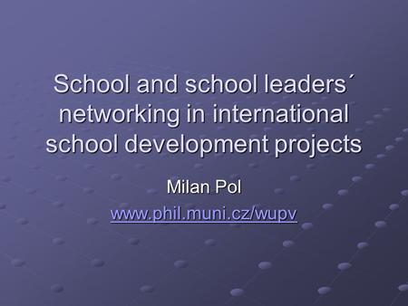 School and school leaders´ networking in international school development projects Milan Pol