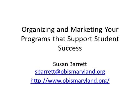 Organizing and Marketing Your Programs that Support Student Success Susan Barrett