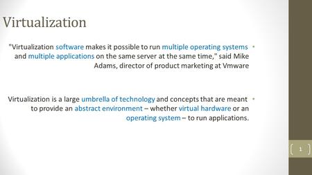 1 Virtualization Virtualization software makes it possible to run multiple operating systems and multiple applications on the same server at the same.