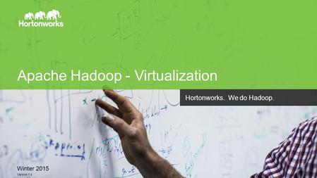 Page 1 © Hortonworks Inc. 2011 – 2014. All Rights Reserved Apache Hadoop - Virtualization Winter 2015 Version 1.4 Hortonworks. We do Hadoop.