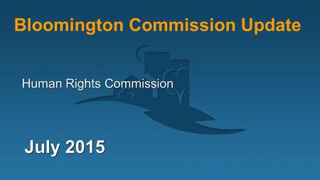 Human Rights Commission Bloomington Commission Update July 2015.