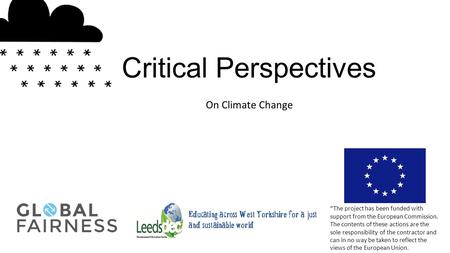 Critical Perspectives On Climate Change “The project has been funded with support from the European Commission. The contents of these actions are the sole.