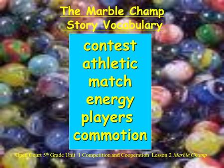 The Marble Champ Story Vocabulary Open Court 5 th Grade Unit 1 Competition and Cooperation Lesson 2 Marble Champ contestathleticmatchenergyplayerscommotion.