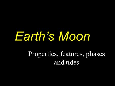 Earth’s Moon Properties, features, phases and tides.