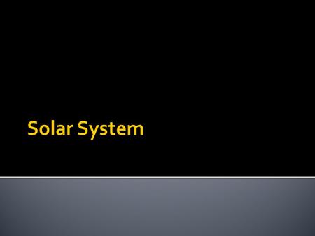  Sun- center and largest body of solar system  Eight planets and their moons revolve around the sun  Comets- smaller bodies  Asteroids- chunks of.