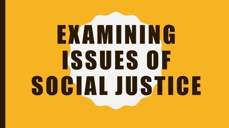 EXAMINING ISSUES OF SOCIAL JUSTICE. DAY 1: MY WORLD What is discrimination? Look: graphic and chart and quiz 1985 Human Rights Act: Made it illegal to: