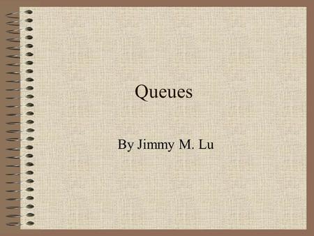 Queues By Jimmy M. Lu. Overview Definition Standard Java Queue Operations Implementation Queue at Work References.