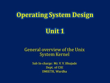 General overview of the Unix System Kernel Sub In-charge: Mr. V. V. Bhujade Dept. of CSE DMIETR, Wardha.