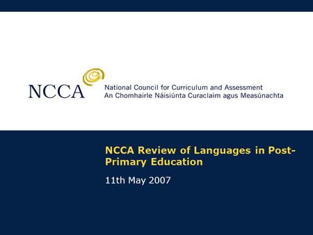 NCCA Review of Languages in Post- Primary Education 11th May 2007.