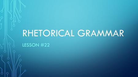 RHETORICAL GRAMMAR LESSON #22. OUTCOME 1 To demonstrate an awareness of the strategies that writers use in different writing contexts.