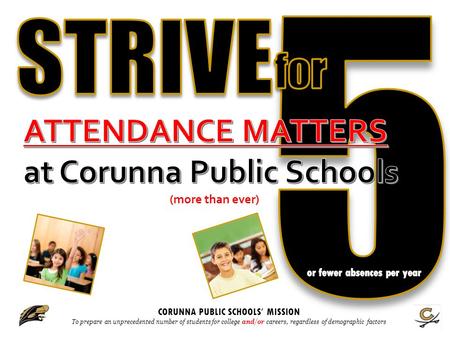 CORUNNA PUBLIC SCHOOLS ’ MISSION To prepare an unprecedented number of students for college and/or careers, regardless of demographic factors.