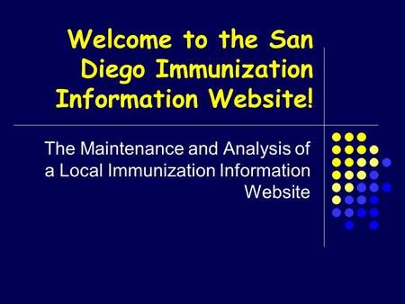 Welcome to the San Diego Immunization Information Website! The Maintenance and Analysis of a Local Immunization Information Website.