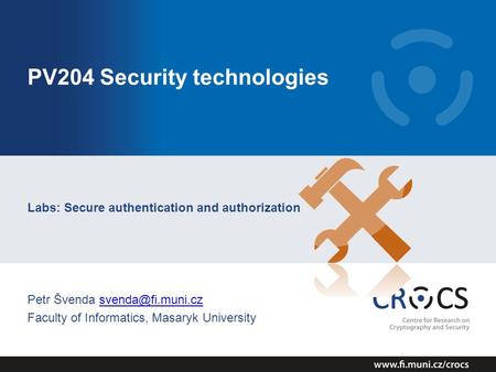 PV204 Security technologies Labs: Secure authentication and authorization Petr Švenda Faculty of Informatics, Masaryk.