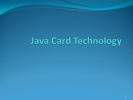 1. Presentation Agenda  Identify Java Card Technology  Identify Elements of Java Card applications  Communicating with a Java Card Applet  Java Card.