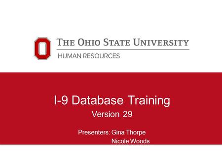 I-9 Database Training Version 29 Presenters: Gina Thorpe Nicole Woods.