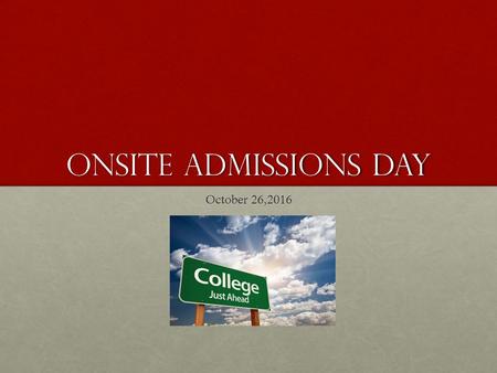 Onsite Admissions Day October 26,2016. “College is a match to be made not a prize to be won.” We want you to have options.