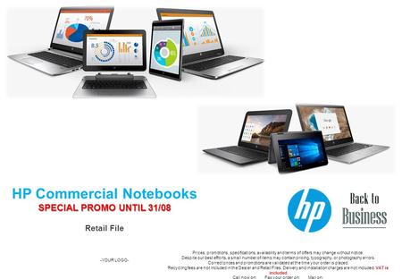 HP Commercial Notebooks SPECIAL PROMO UNTIL 31/08 Retail File -YOUR LOGO- Prices, promotions, specifications, availability and terms of offers may change.