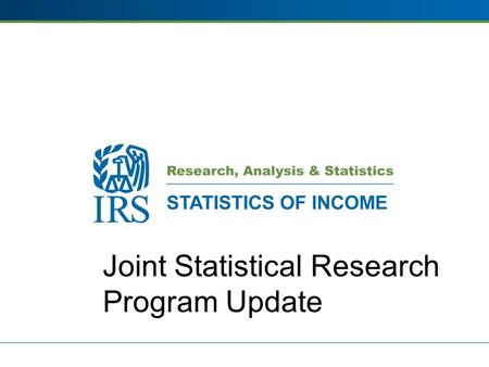 Joint Statistical Research Program Update. Joint Statistical Research Program Seeks to increase partnerships between IRS and external researchers Goals: