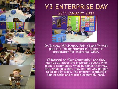 On Tuesday 25 th January 2011 Y3 and Y4 took part in a “Young Enterprise” Project in preparation for Enterprise Week. Y3 focused on “Our Community” and.