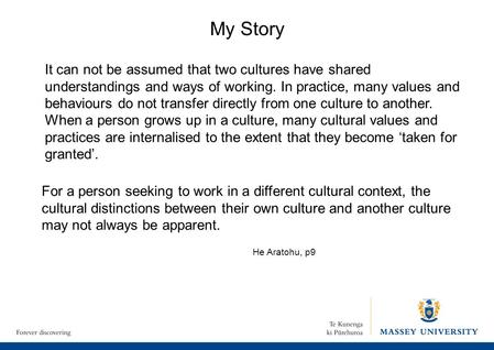 My Story It can not be assumed that two cultures have shared understandings and ways of working. In practice, many values and behaviours do not transfer.