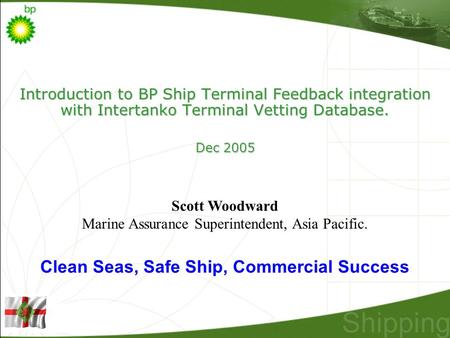 Introduction to BP Ship Terminal Feedback integration with Intertanko Terminal Vetting Database. Dec 2005 Scott Woodward Marine Assurance Superintendent,