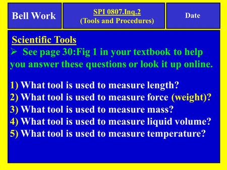 Scientific Tools  See page 30:Fig 1 in your textbook to help you answer these questions or look it up online. 1) What tool is used to measure length?