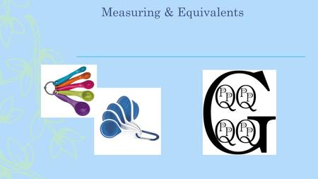 Measuring & Equivalents. Name That Utensil Serving spoons & cups vary in size. Only use these standard measuring utensils… Can you name them?