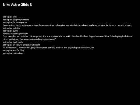 Nike Astro Glide 3 astroglide wiki astroglide coupon printable astroglide for menopause Nonetheless, this is a cheaper option than many other online pharmacy.