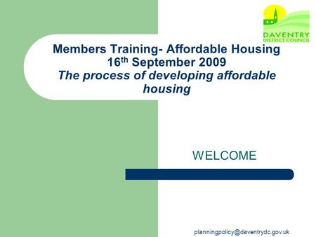 Members Training- Affordable Housing 16 th September 2009 The process of developing affordable housing WELCOME.