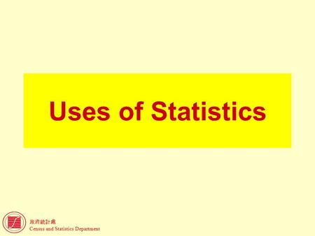 政府統計處 Census and Statistics Department Uses of Statistics.